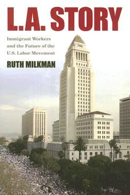 L.A. Story: Immigrant Workers and the Future of the U.S. Labor Movement