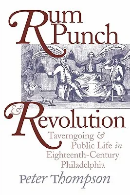 Rum Punch and Revolution: Taverngoing and Public Life in Eighteenth-Century Philadelphia