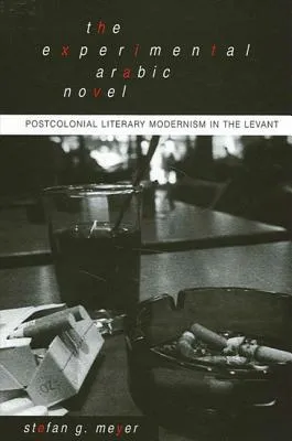 The Experimental Arabic Novel: Postcolonial Literary Modernism in the Levant