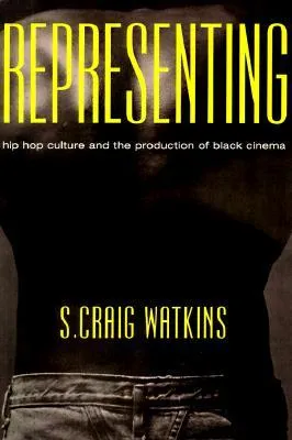 Representing: Hip Hop Culture and the Production of Black Cinema