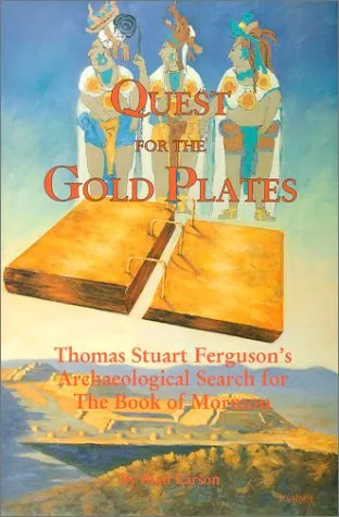 Quest For The Gold Plates: Thomas Stuart Ferguson's Archaeological Search For The Book Of Mormon