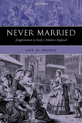 Never Married: Singlewomen in Early Modern England