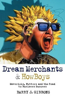 Dream Merchants?& Howboys: Mavericks, Nutters and the Road to Business Success