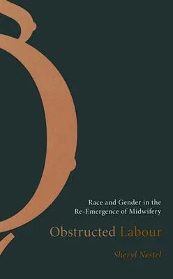 Obstructed Labour: Race and Gender in the Re-Emergence of Midwifery