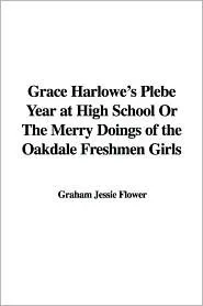 Grace Harlowe's Plebe Year at High School or the Merry Doings of the Oakdale Freshmen Girls