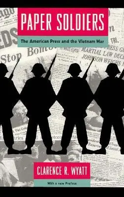 Paper Soldiers: The American Press and the Vietnam War