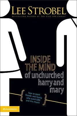 Inside the Mind of Unchurched Harry and Mary: How to Reach Friends and Family Who Avoid God and the Church