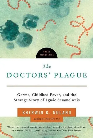 The Doctors' Plague: Germs, Childbed Fever, and the Strange Story of Ignac Semmelweis