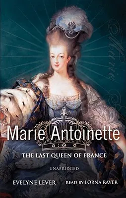 Marie Antoinette: The Last Queen of France