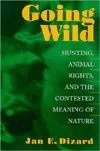 Going Wild: Hunting, Animal Rights, and the Contested Meaning of Nature