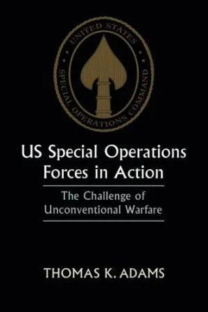 US Special Operations Forces in Action: The Challenge of Unconventional Warfare