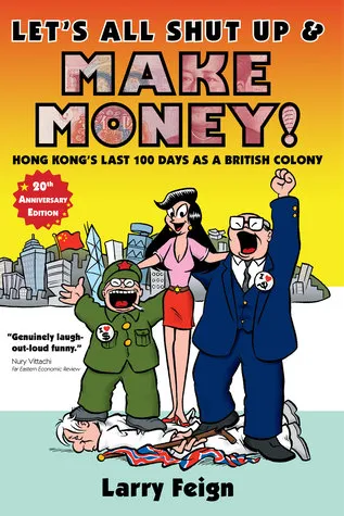 Let's All Shut Up and Make Money: Hong Kong’s Last 100 Days as a British Colony