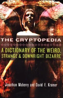 The Cryptopedia: A Dictionary of the Weird, Strange, and Downright Bizarre