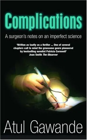 Complications: A Surgeon's Notes on an Imperfect Science