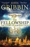 The Fellowship: Gilbert, Bacon, Harvey, Wren, Newton, and the Story of a Scentific Revolution