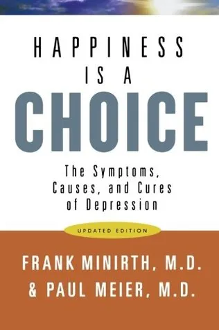 Happiness Is a Choice: The Symptoms, Causes, and Cures of Depression