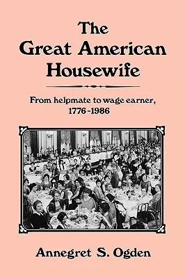 The Great American Housewife: From Helpmate to Wage Earner, 1776-1986