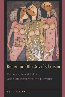 Betrayal and Other Acts of Subversion: Feminism, Sexual Politics, Asian American Women