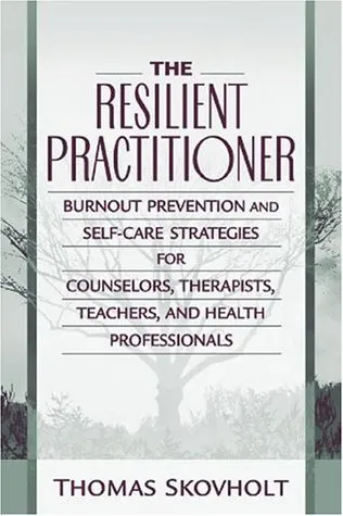 The Resilient Practitioner: Burnout Prevention and Self-Care Strategies for Counselors, Therapists, Teachers, and Health Professionals