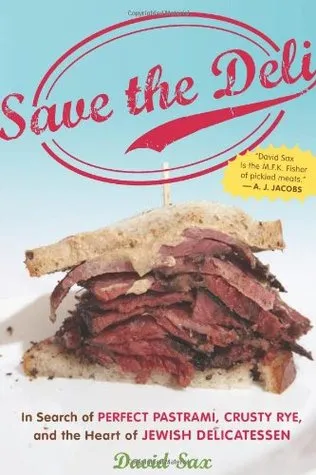 Save the Deli: In Search of Perfect Pastrami, Crusty Rye, and the Heart of Jewish Delicatessen