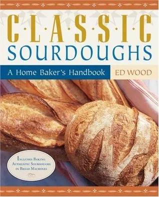 Classic Sourdoughs: A Home Baker's Handbook