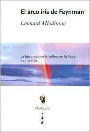 El Arco Iris De Feyman: LA Busqueda De LA Belleza En LA Fisica Y En LA Vida