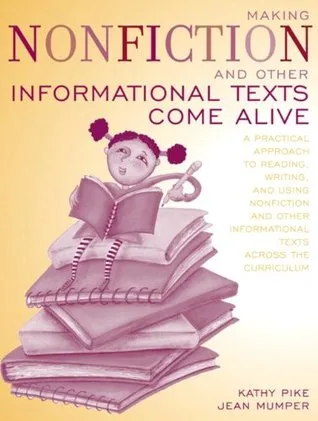 Making Nonfiction and Other Informational Texts Come Alive: A Practical Approach to Reading, Writing, and Using Nonfiction and Other Informational Texts Across the Curriculum