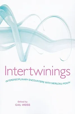 Intertwinings: Interdisciplinary Encounters with Merleau-Ponty