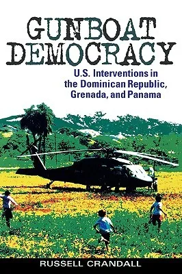 Gunboat Democracy: U.S. Interventions in the Dominican Republic, Grenada, and Panama