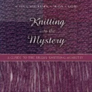 Knitting Into the Mystery: A Guide to the Shawl-Knitting Ministry