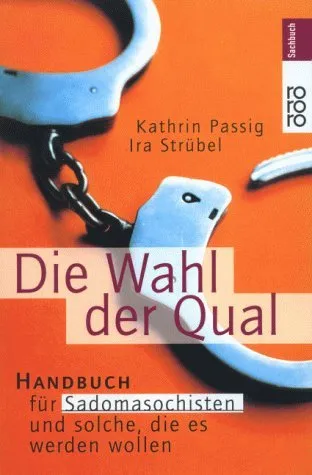 Die Wahl der Qual: Handbuch für Sadomasochisten und solche, die es werden wollen