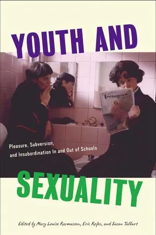 Youth and Sexualities: Pleasure, Subversion, and Insubordination In and Out of Schools