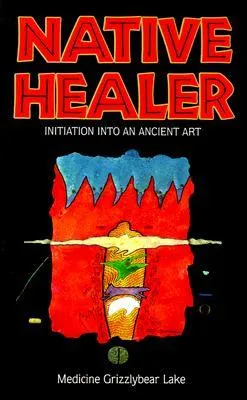 Native Healer: Initiation into an Ancient Art