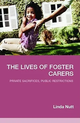 The Lives of Foster Carers: Private Sacrfices, Public Restrictions