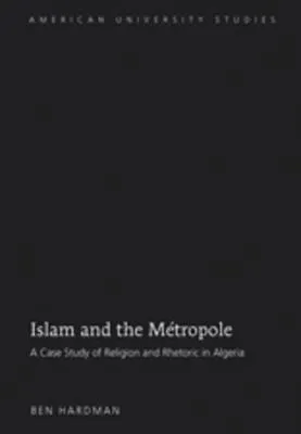 Islam and the M?tropole: A Case Study of Religion and Rhetoric in Algeria