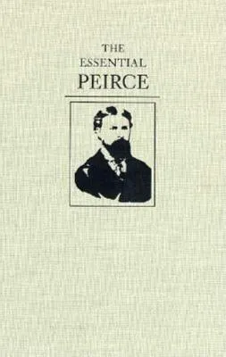 The Essential Peirce: Selected Philosophical Writings