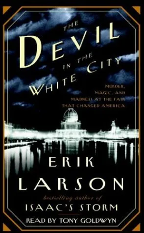 The Devil in the White City: Murder, Magic, and Madness at the Fair That Changed America