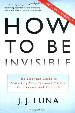 How to Be Invisible: The Essential Guide to Protecting Your Personal Privacy, Your Assets, and Your Life