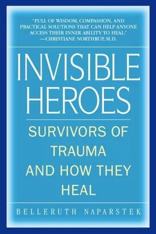 Invisible Heroes: Survivors of Trauma and How They Heal