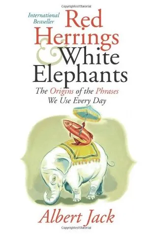 Red Herrings and White Elephants: The Origins of the Phrases We Use Every Day