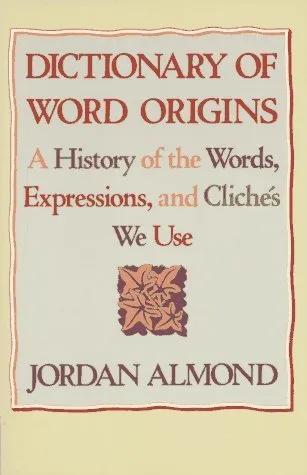 Dictionary of Word Origins: A History of the Words, Expressions and Cliches We Use