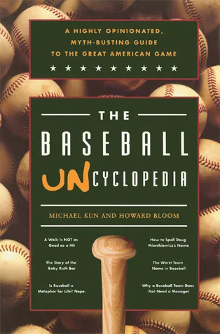 The Baseball Uncyclopedia: A Highly Opinionated, Myth-Busting Guide to the Great American Game