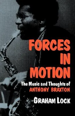 Forces In Motion: The Music And Thoughts Of Anthony Braxton