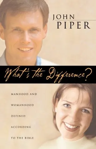 What's the Difference?: Manhood and Womanhood Defined According to the Bible