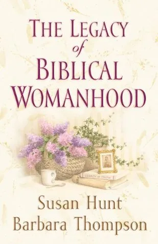 The Legacy of Biblical Womanhood