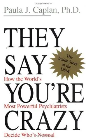 They Say You're Crazy: How The World's Most Powerful Psychiatrists Decide Who's Normal