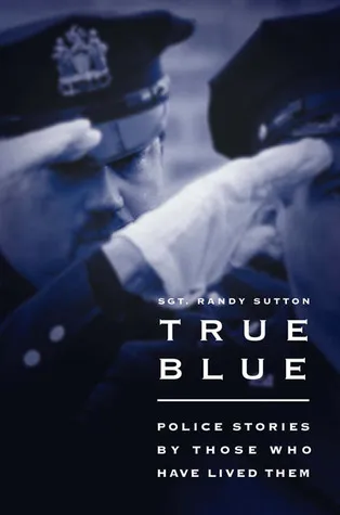 True Blue: Police Stories by Those Who Have Lived Them