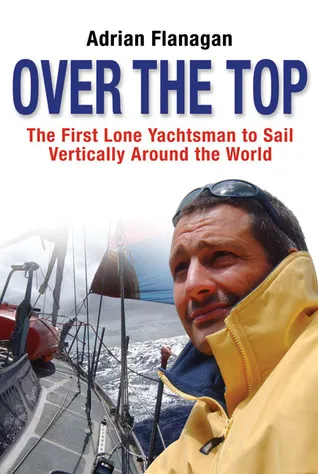 Over the Top: The First Lone Yachtsman to Sail Vertically Around the World