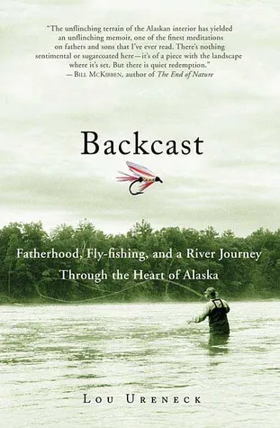 Backcast: Fatherhood, Fly-Fishing, and a River Journey Through the Heart of Alaska