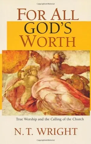 For All God's Worth: True Worship and the Calling of the Church